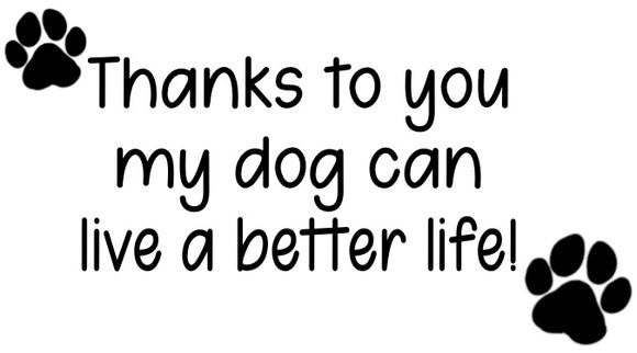 Thanks To You My Dog Can Live A Better Life Sticker