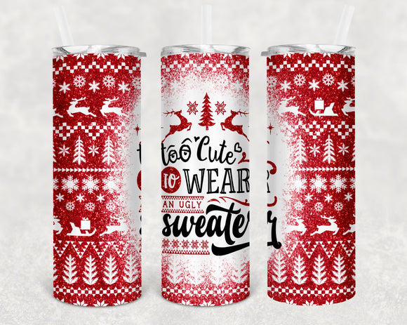 Too Cute To Wear An Ugly Sweater Christmas Tumbler